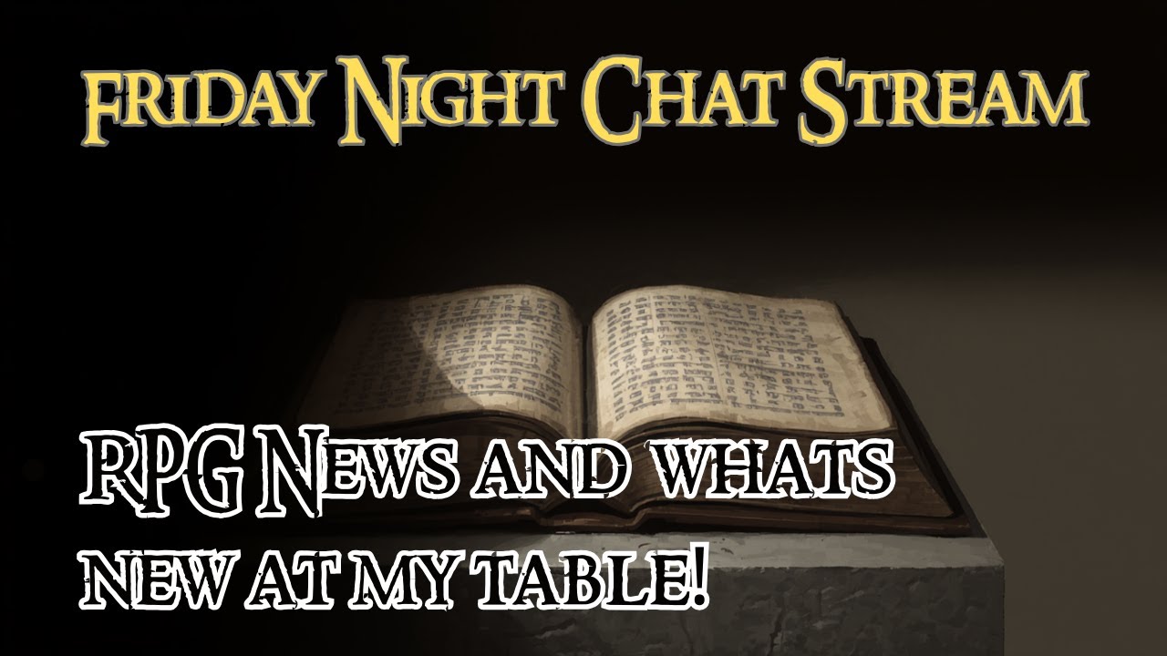 Friday Night RPG Chat Stream, Whats new at the Table?