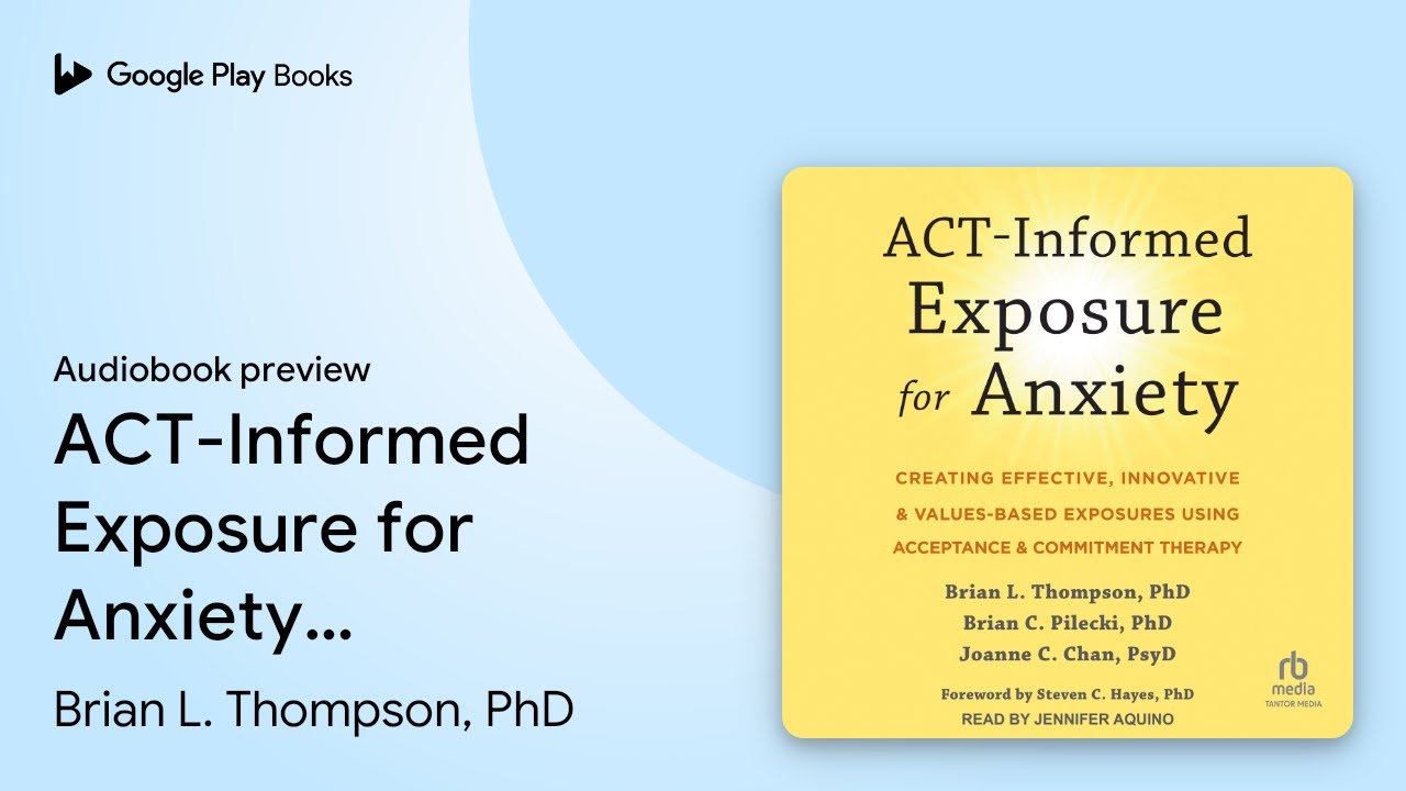 ACT-Informed Exposure for Anxiety: Creating&hellip; by Brian L. Thompson, PhD &middot; Audiobook preview