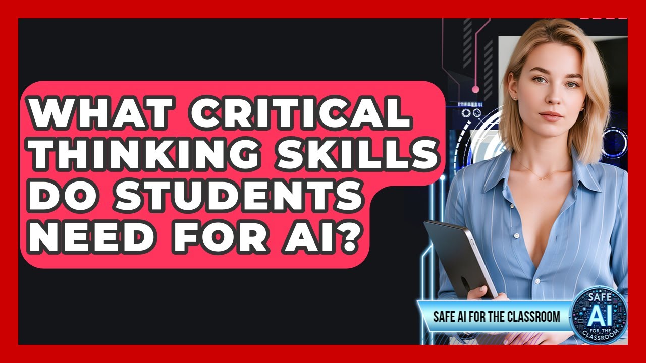 What Critical Thinking Skills Do Students Need For AI? - Safe AI for The Classroom