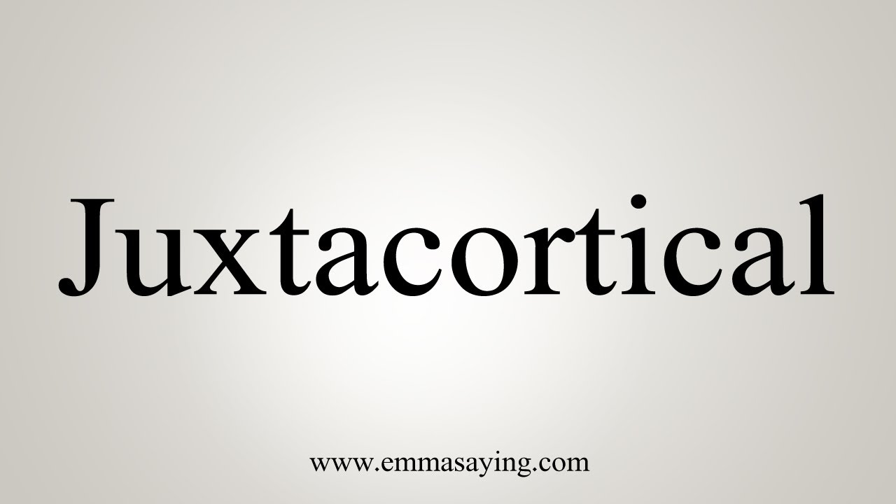 How To Say Juxtacortical