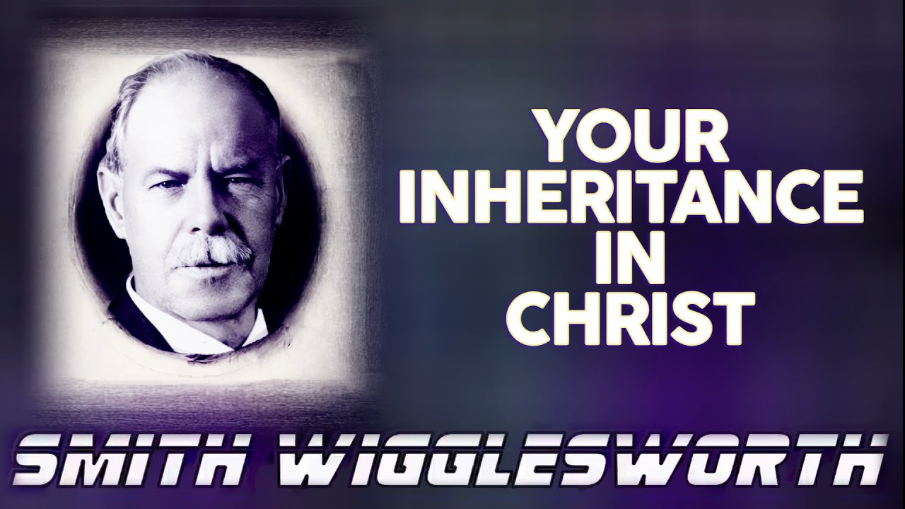 Your Inheritance in Christ - Smith WIgglesworth 4K a sermon excerpt