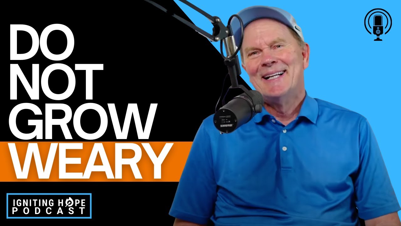 Do Not Grow Weary | The Igniting Hope Podcast