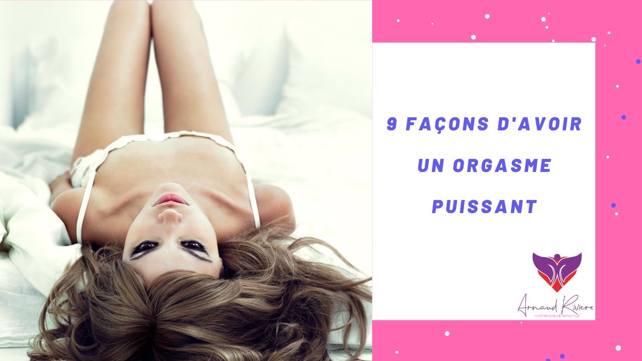 9 façons d'avoir un orgasme puissant !