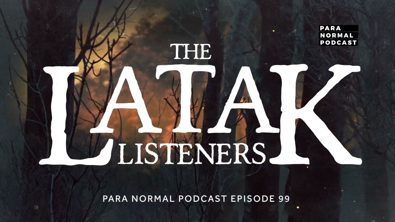 Episode 99 - The Latak Listeners - Para Normal Podcast