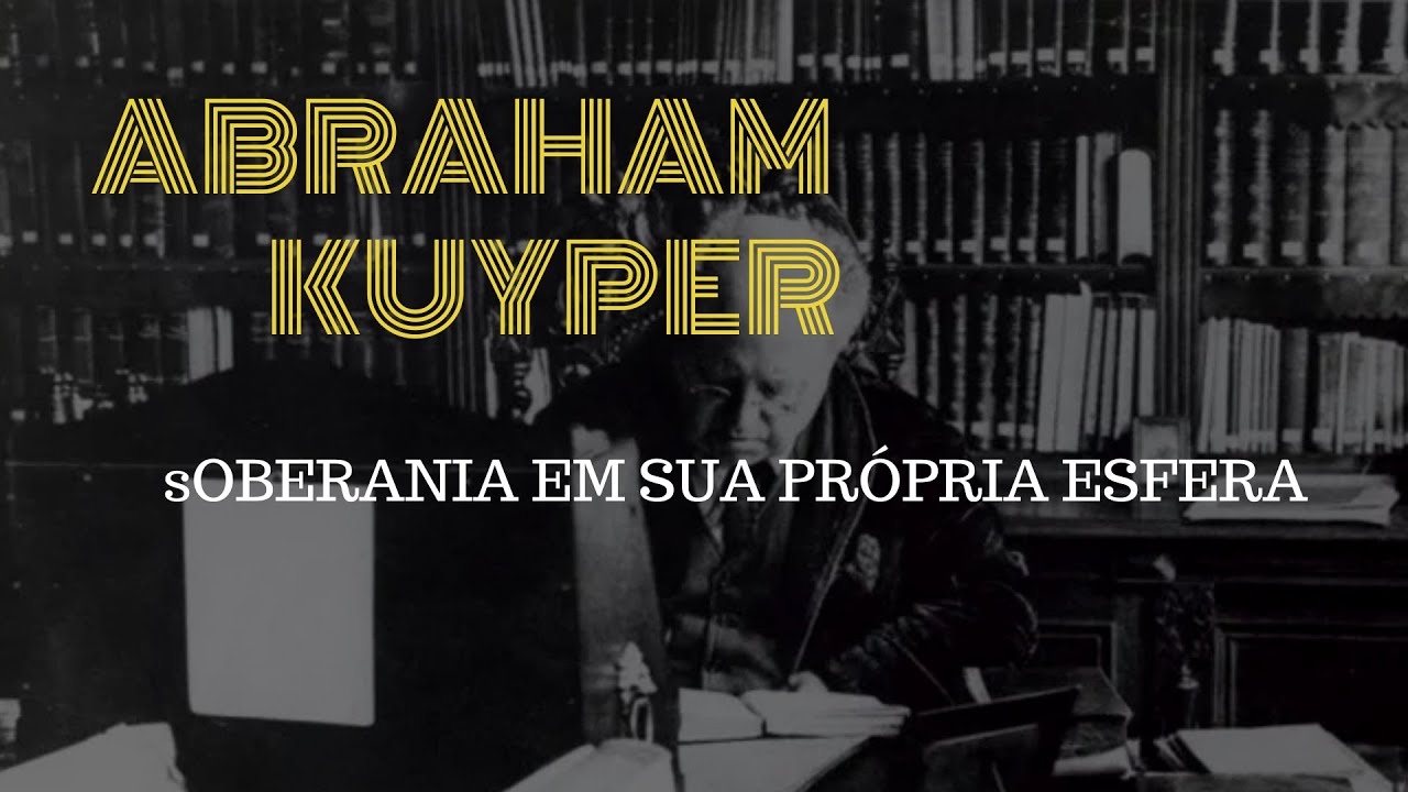 SOBRE SOBERANIA EM SUA PRÓPRIA ESFERA UM DISCURSO DE ABRAHAM KUYPER