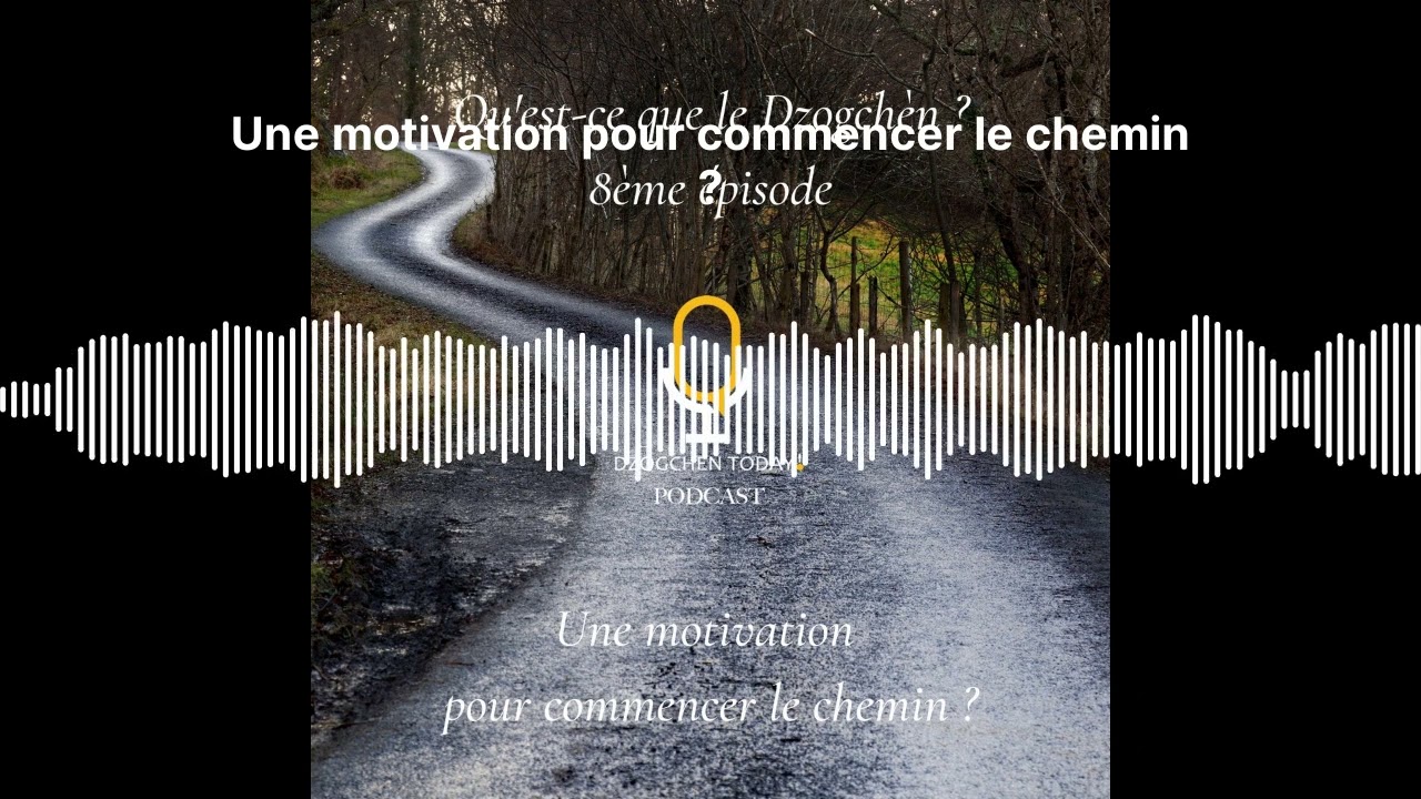 Une motivation pour commencer le chemin ? | Qu'est-ce que le Dzogchèn ?