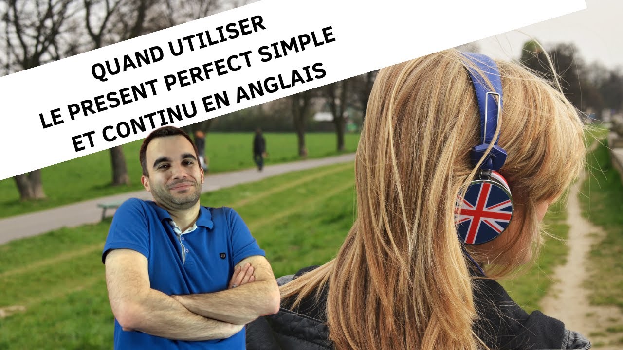 Quand utiliser le present perfect simple et continu en anglais