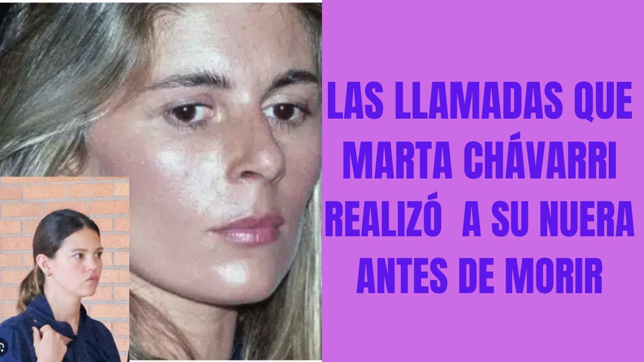 LAS INQUIETANTES LLAMADAS  QUE HIZO MARTA CHÁVARRI ANTES DE SU MUERTE