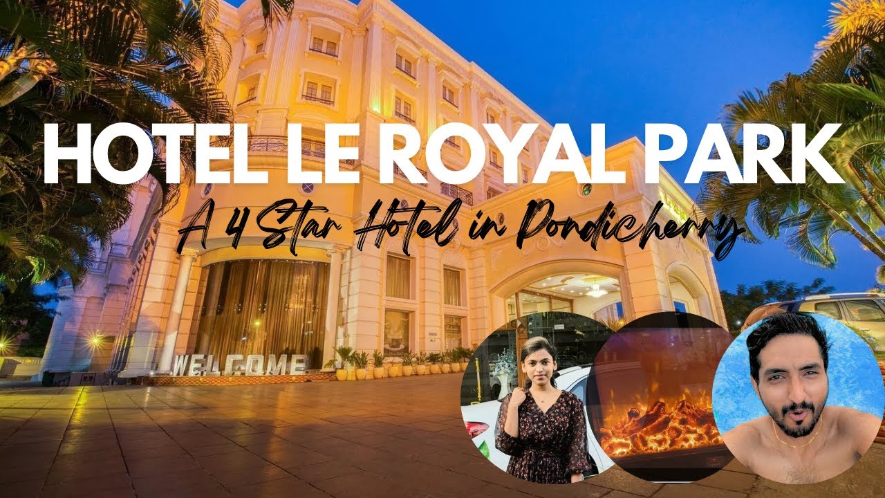 Hotel Le Royal Park| Best 4-star Hotel in Pondicherry - A Tour 