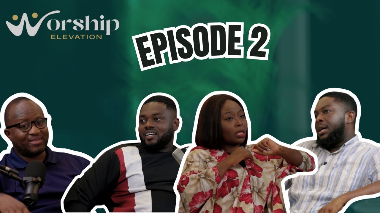 Worship Elevation | Ep 2: Building A Strong Worship Team: Kofi Pepprah, Joycelyn Armah, Johnny Haick