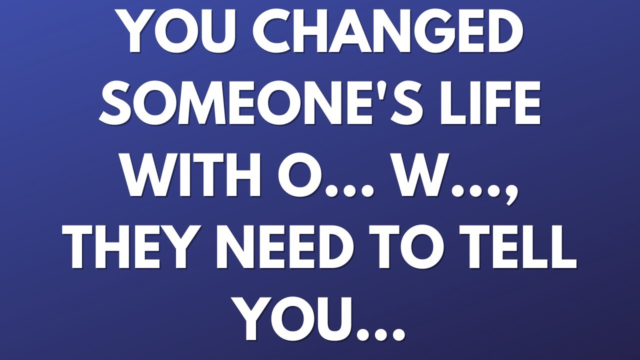 💌 You changed someone's life with o... w..., they need to tell you...