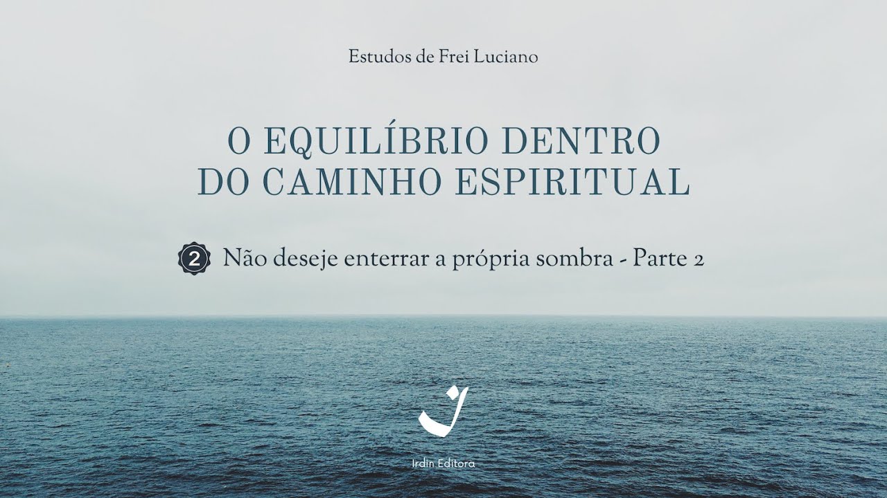 Frei Luciano | N&atilde;o deseje enterrar a pr&oacute;pria sombra - Parte II