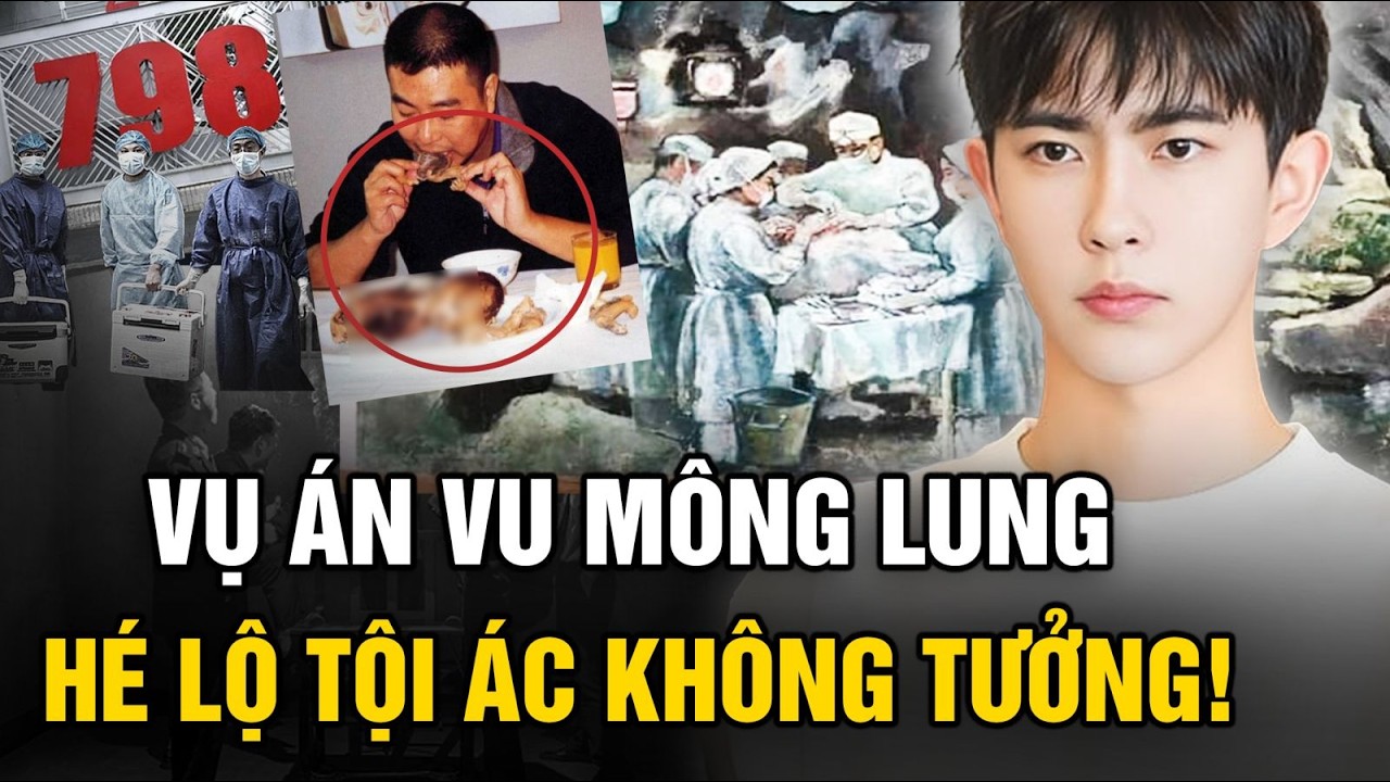 Vụ án Vu Mông Lung tiết lộ chuỗi tội ác kinh hoàng về buôn bán nội tạng và thịt người!