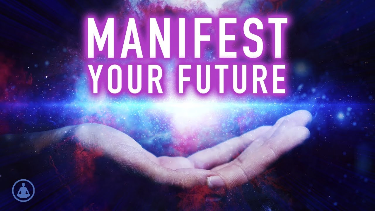 Meditation to Manifest Your Future - The Life You Dream of Is Already In You