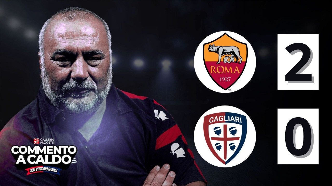 Commento a Caldo | Roma - Cagliari 2-0