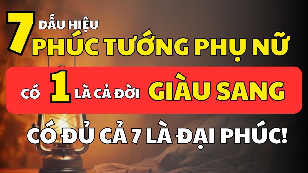 7 Dấu Hiệu Phụ Nữ Phúc Tướng - Có Một Là Cả Đời Giàu Sang, Hạnh Phúc | Cổ Nhân Minh Triết