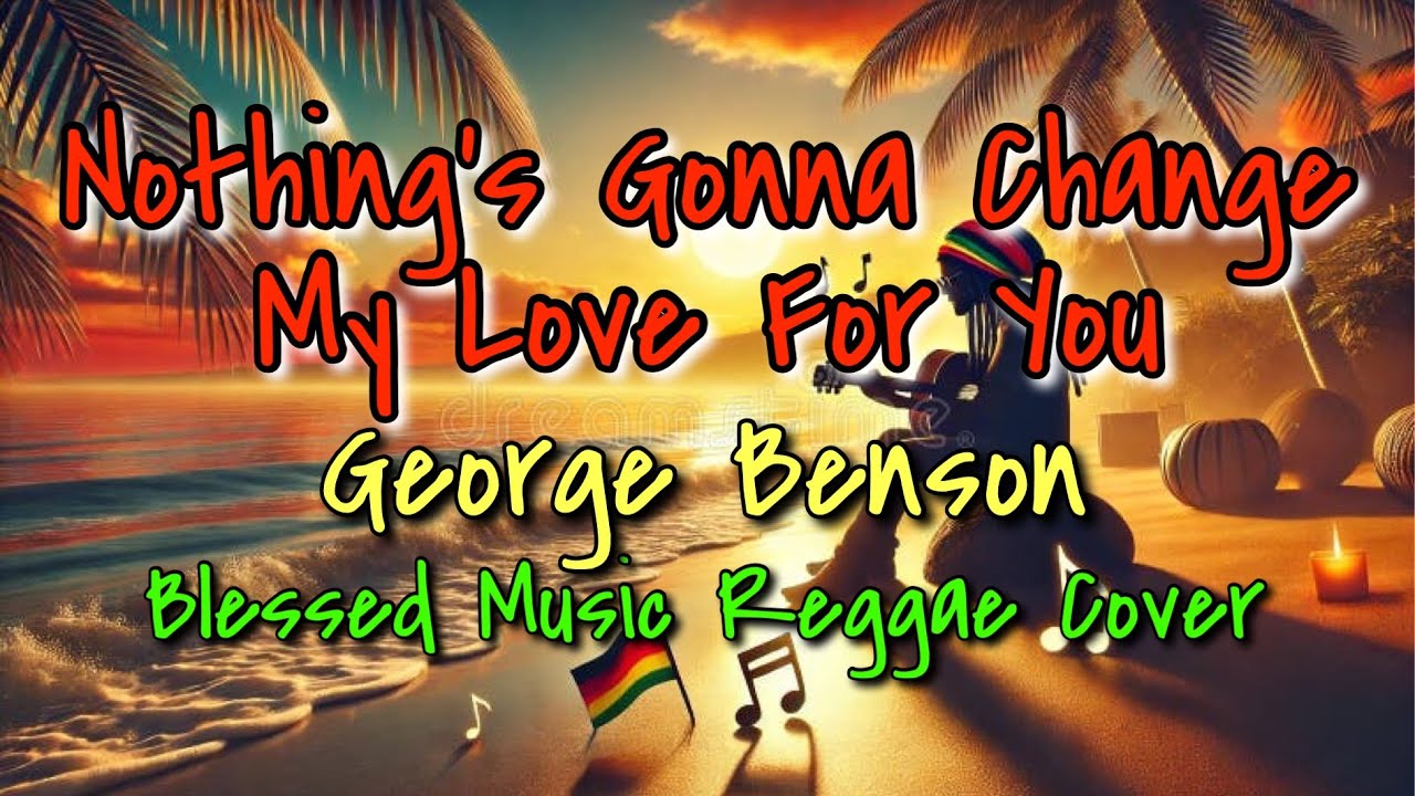 Nothing's Gonna Change My Love For You Reggae (George Benson) - Blessed Music Covers