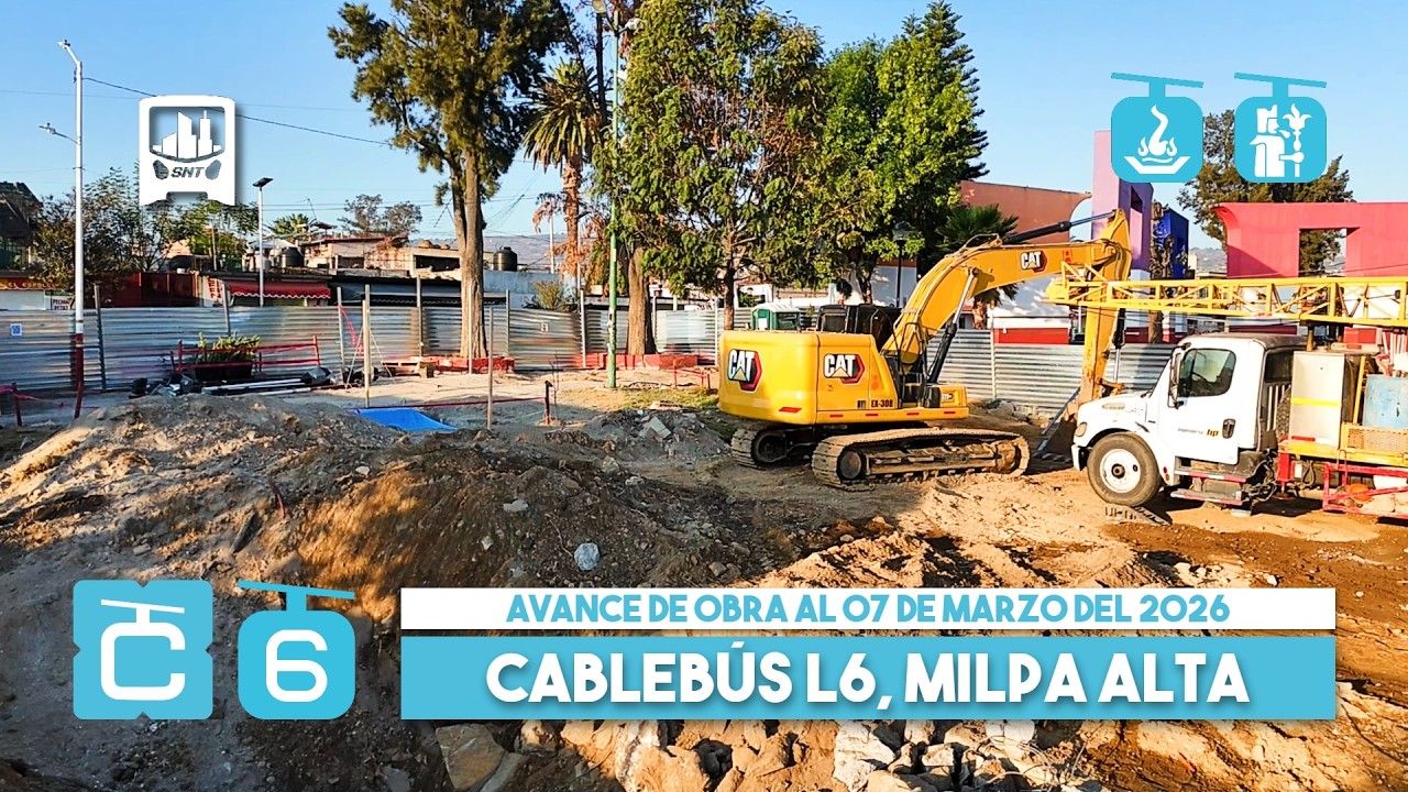 Cablebús CDMX Línea 6, Tláhuac - Milpa Alta. 1° Avance de obra al 07-03-2026.