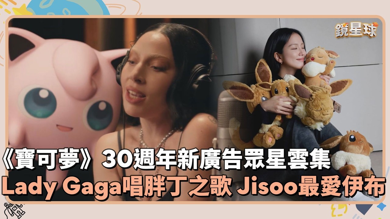 《寶可夢》30週年新廣告眾星雲集　Lady Gaga唱胖丁之歌、Jisoo最愛伊布！｜鏡速報 #鏡星球