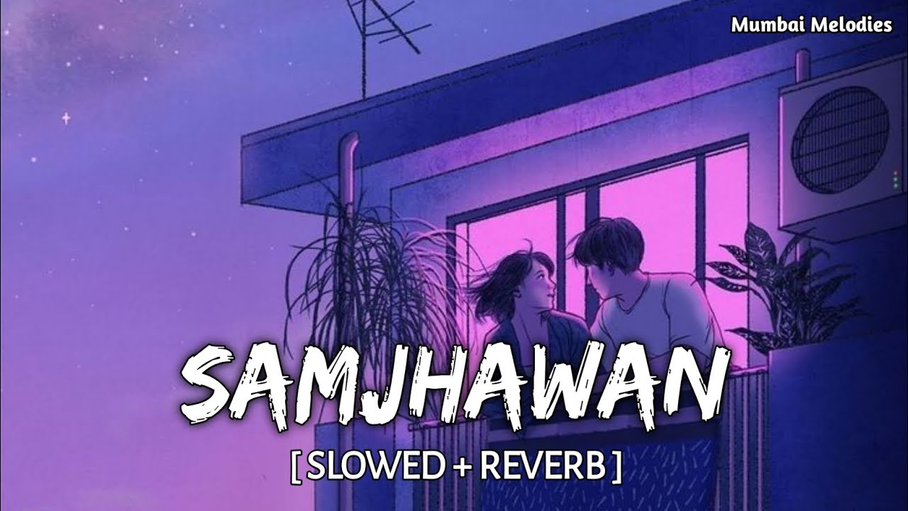 Samjhawan (Slowed+Reverb) Arijit Singh | Mumbai Melodies 