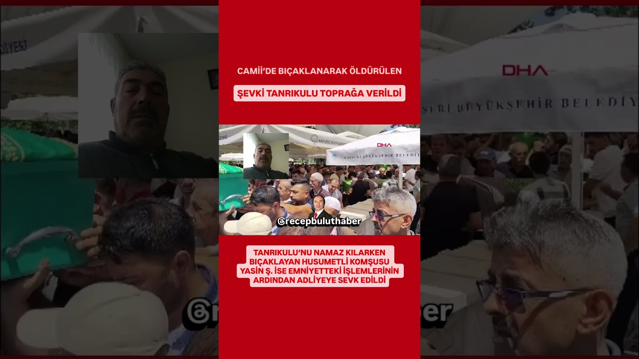 🔴 #SONDAKİKA | CAMİİ&rsquo;DE BI&Ccedil;AKLANARAK &Ouml;LD&Uuml;R&Uuml;LEN ŞEVKİ TANRIKULU TOPRAĞA VERİLDİ #kayseri #vefat