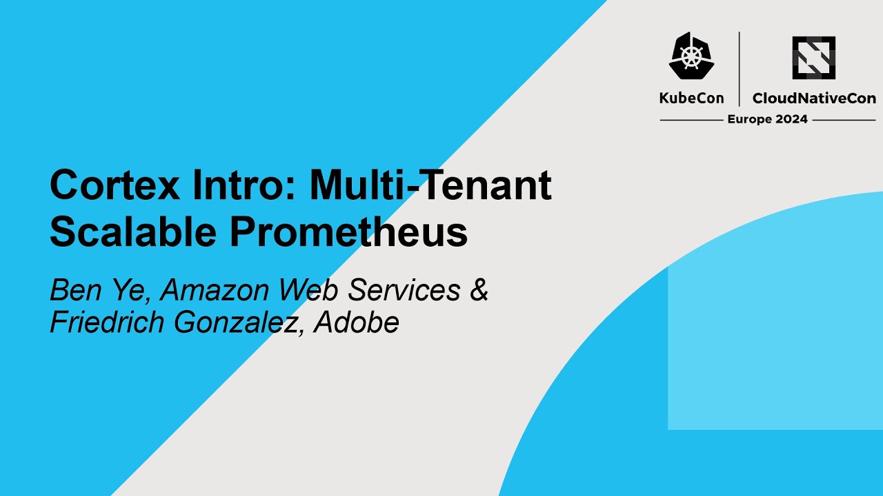 Cortex Intro: Multi-Tenant Scalable Prometheus - Ben Ye & Friedrich Gonzalez