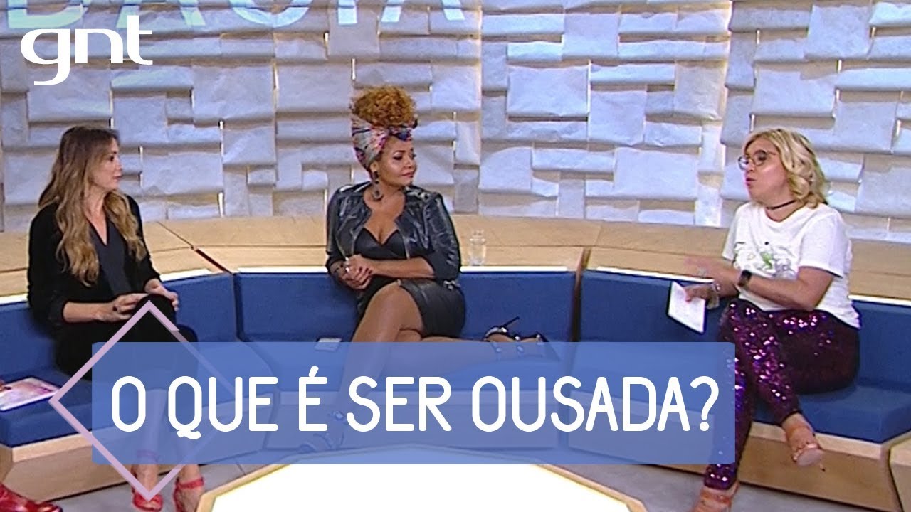 O que é ousadia atualmente? | Tema da Semana | Saia Justa