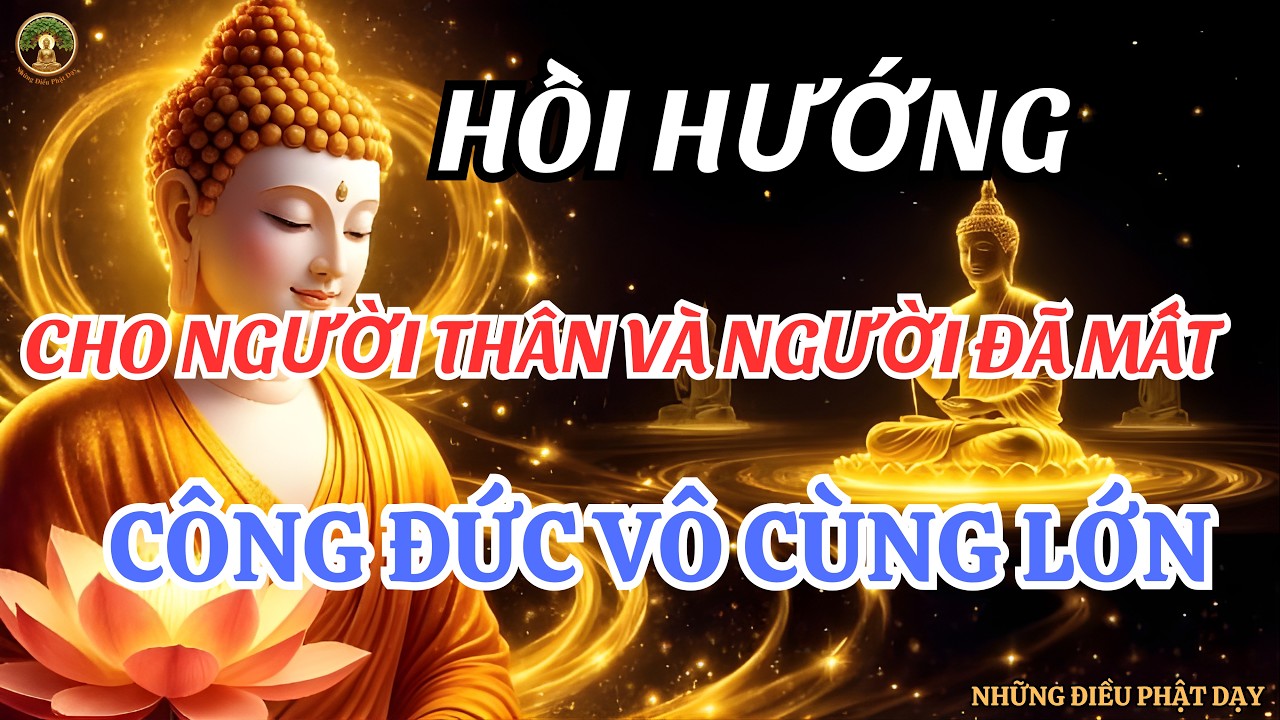 PHẬT DẠY: HỒI HƯỚNG CHO NGƯỜI THÂN VÀ NGƯỜI ĐÃ MẤT - CÔNG ĐỨC VÔ CÙNG LỚN | NHỮNG ĐIỀU PHẬT DẠY
