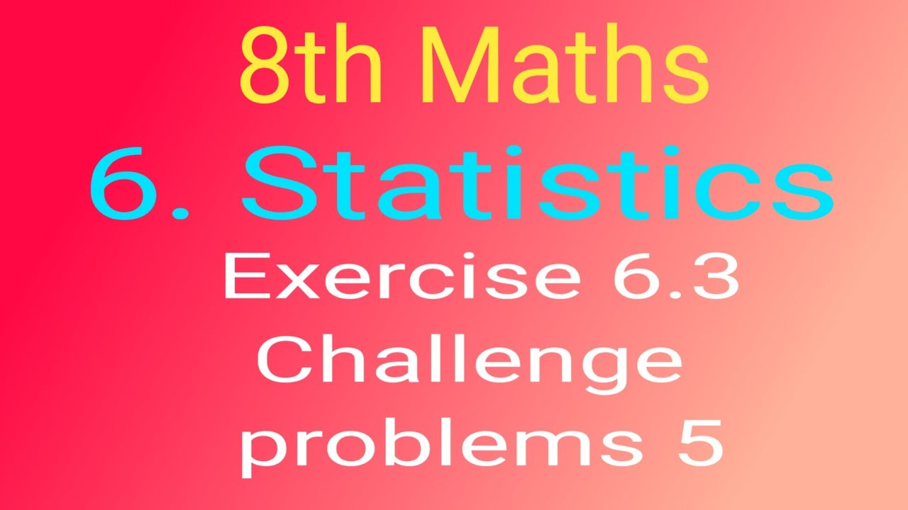 8th Maths chapter 6. Statistics Exercise 6.3 challenge problem sum 5