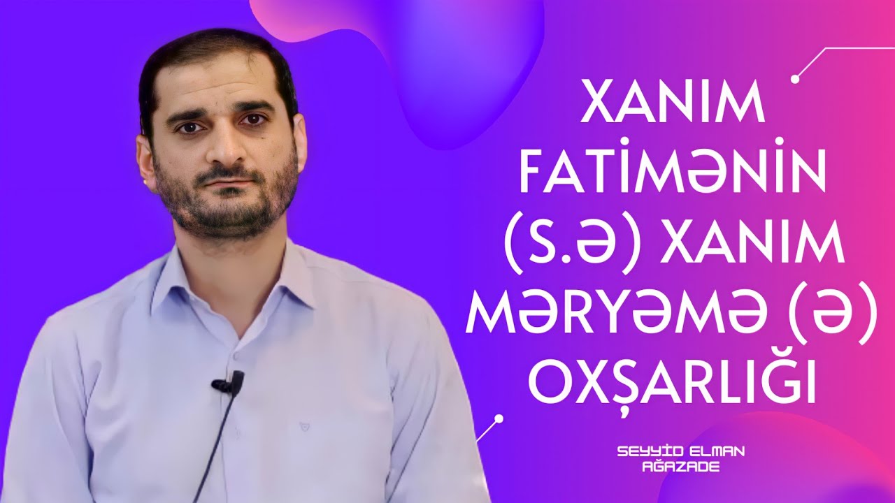 Xanım Fatimeyi-Zəhranın (s.ə) Xanım Məryəmə (ə) oxşarlığı.  Seyyid Elman