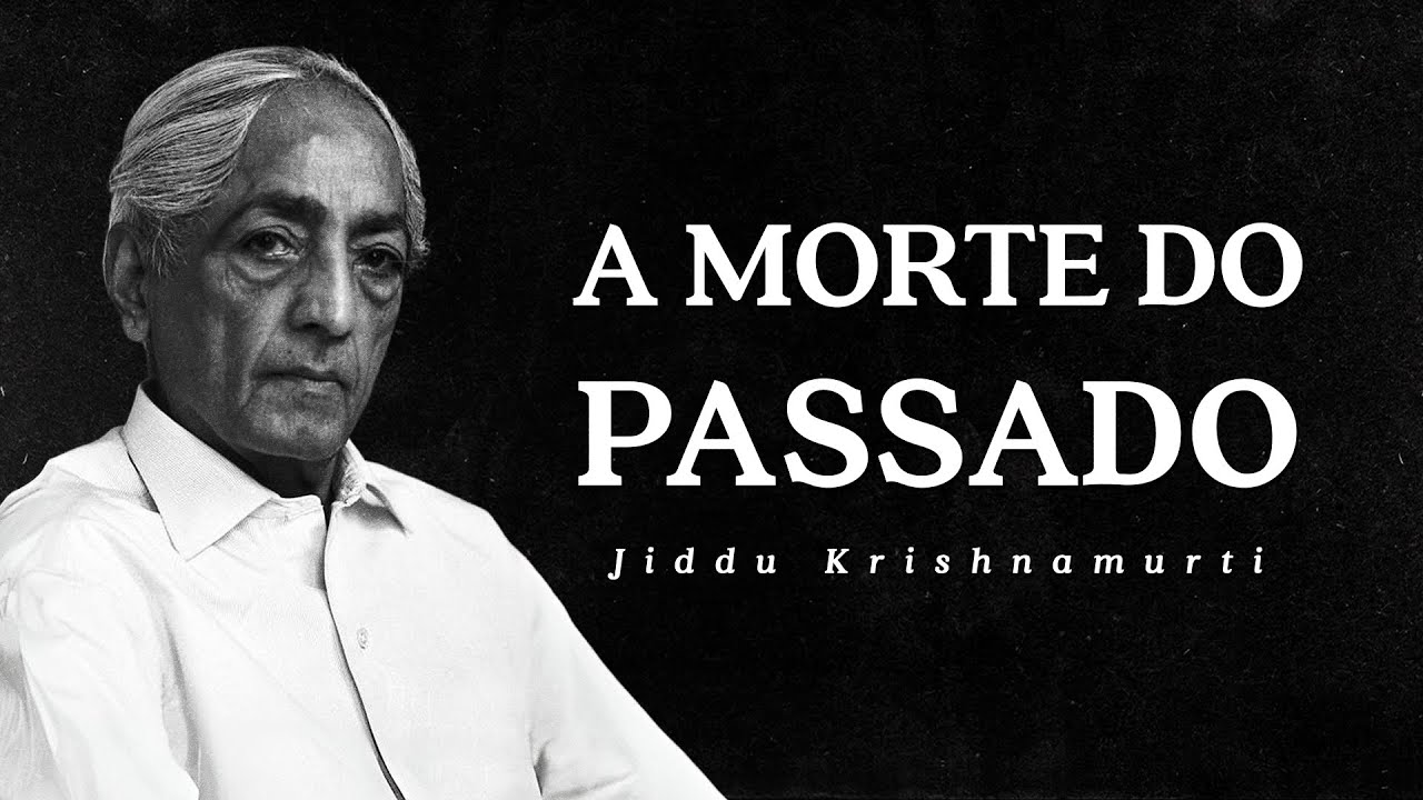 Jiddu Krishnamurti - A Morte do Passado