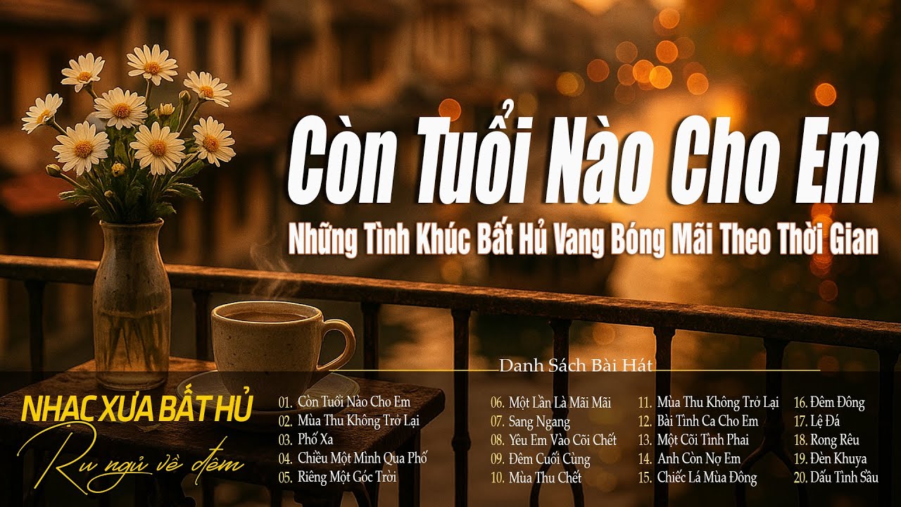 Còn Tuổi Nào Cho Em - Giai Điệu Nhẹ Nhàng Chất Chứa Đầy Tâm Trạng | Nhạc Xưa Bất Hủ Vạn Người Mê