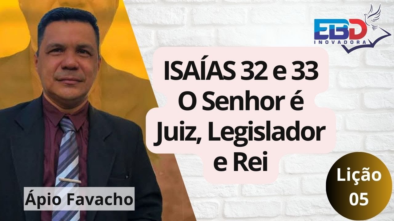 EBD - LIÇÃO 05 - ISAÍAS 32 E 33 - O SENHOR É JUIZ, LEGISLADOR E REI