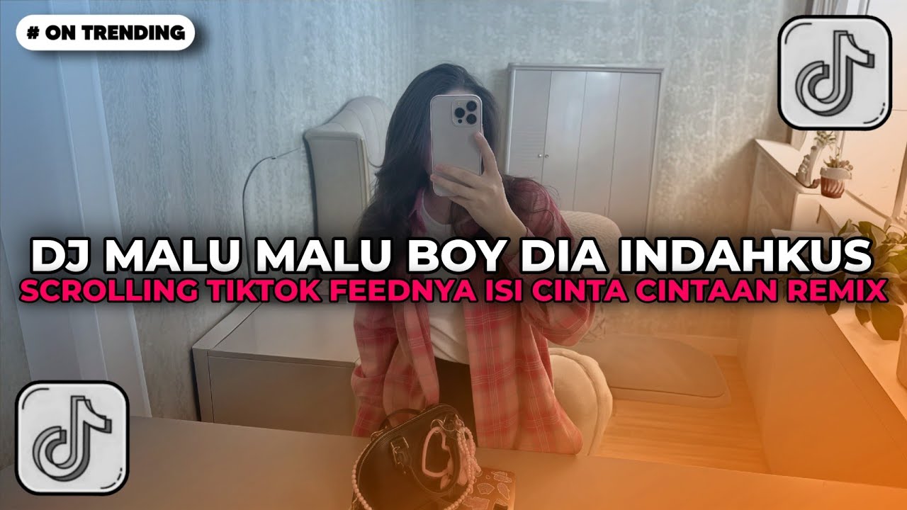 DJ MALU MALU BOY DIA INDAHKUS SCROLLING TIKTOK FEEDNYA ISI CINTA CINTAAN SLOW REMIX FULL SONG VIRAL!