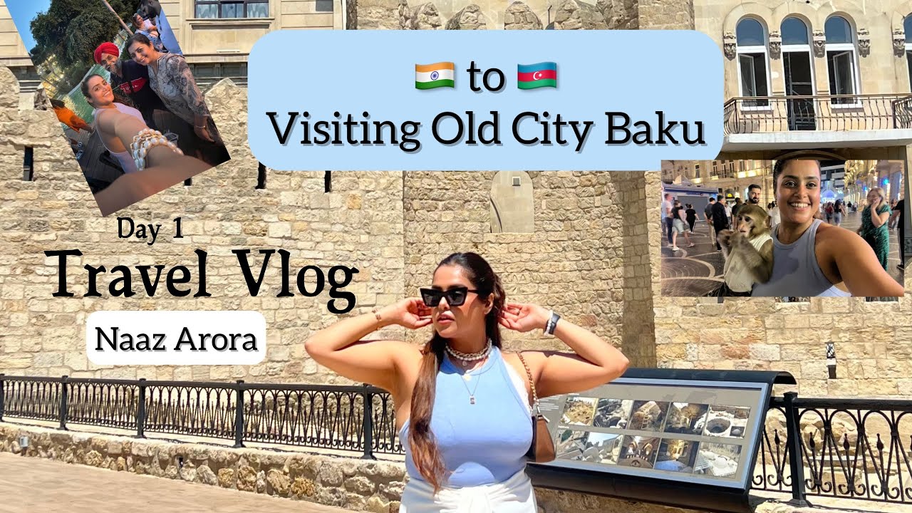 Baku Day 1 Vlog  India 🇮🇳 to Azerbaijan 🇦🇿 | Old Baku City Tour | Naaz Arora