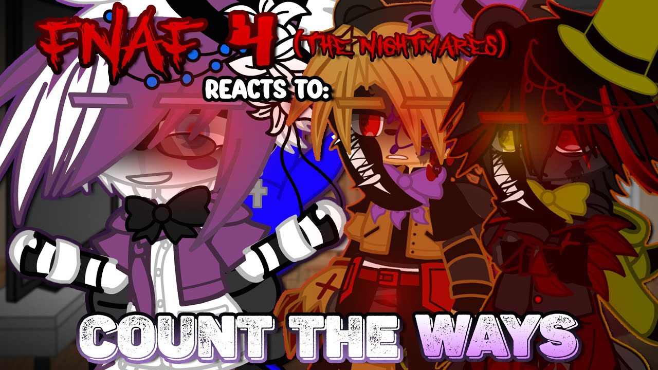 FNaF 4 (The Nightmares) реагирует на: «COUNT THE WAYS» | FNAF | Gacha Club/Plus