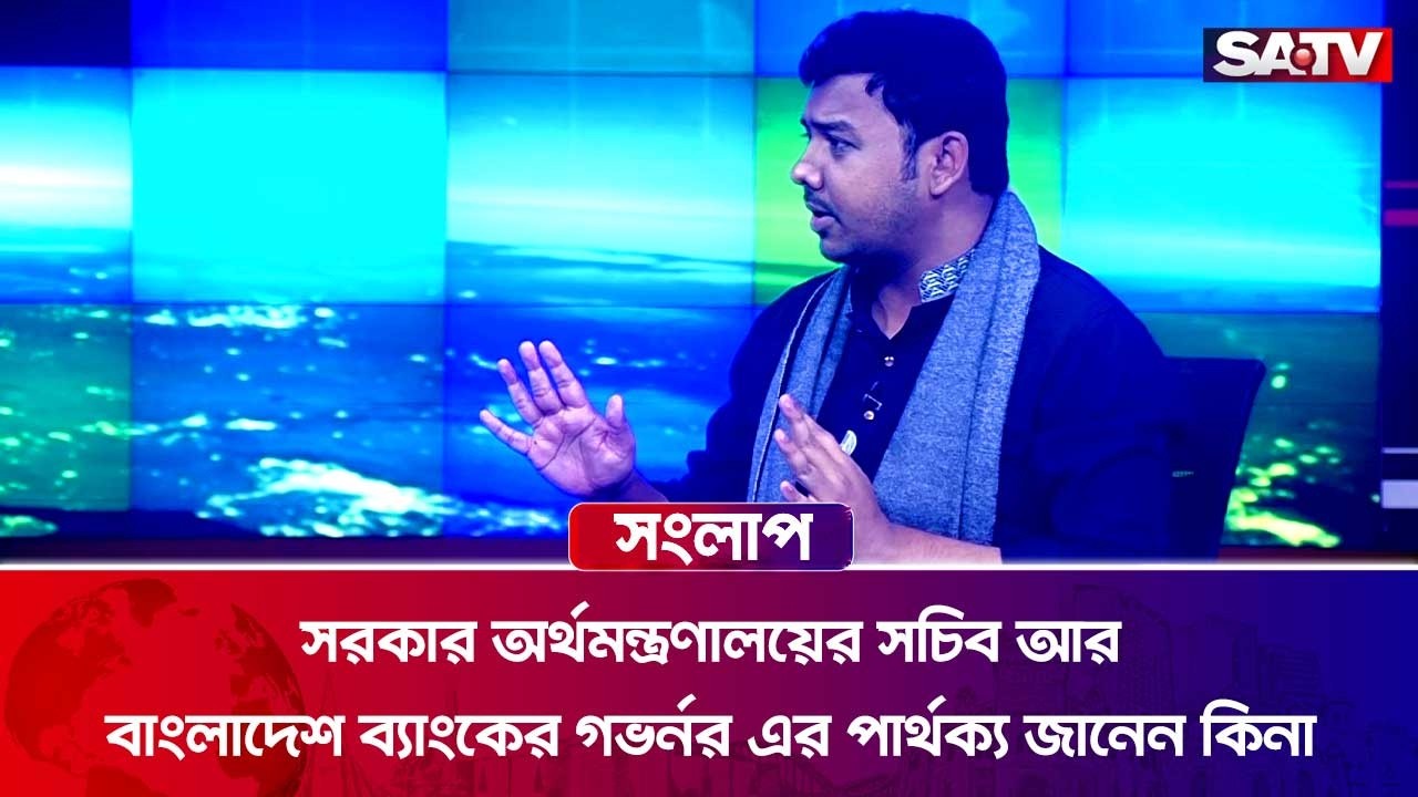 সরকার অর্থমন্ত্রণালয়ের সচিব আর বাংলাদেশ ব্যাংকের গভর্নর এর পার্থক্য জানেন কিনা সন্দেহ :  তুষার| SATV