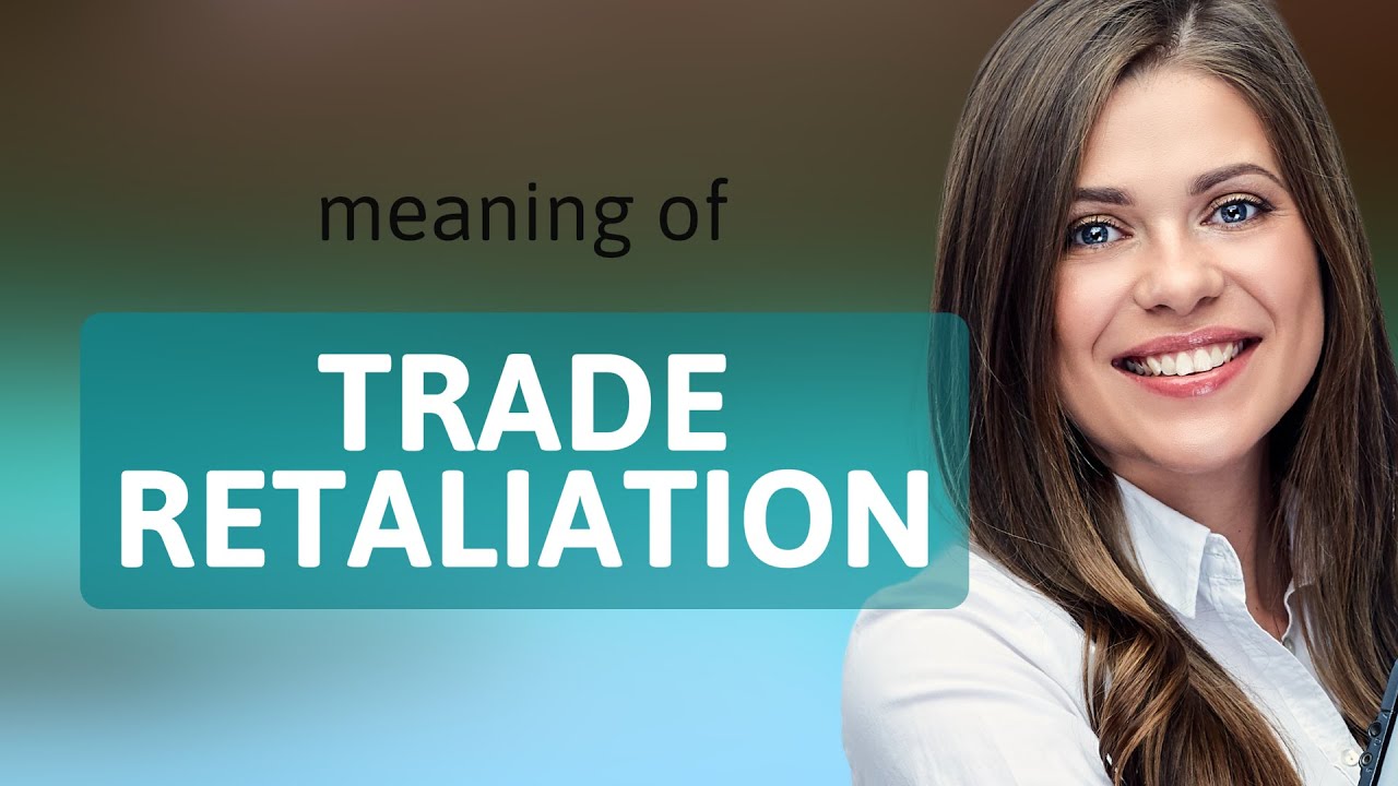 Understanding Trade Retaliation: A Guide to International Trade Disputes