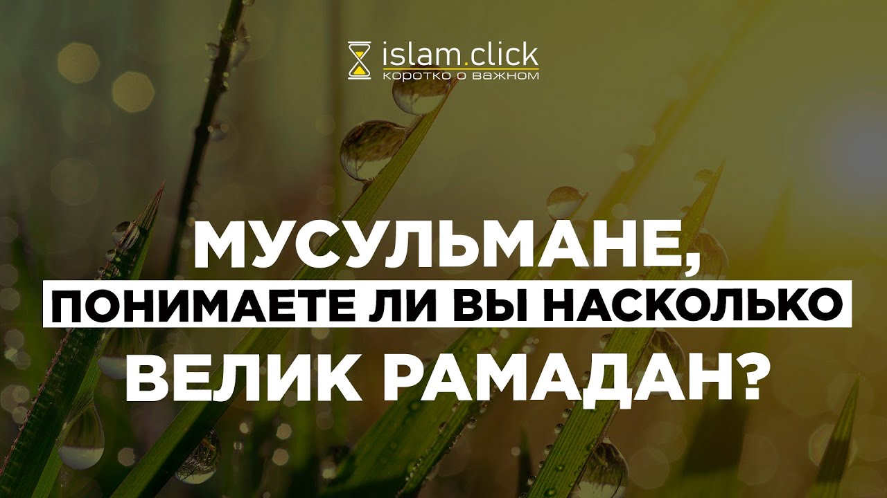 Мусульмане, понимаете ли вы насколько велик месяц Рамадан? 23.03.2023 / Абу Яхья Крымский