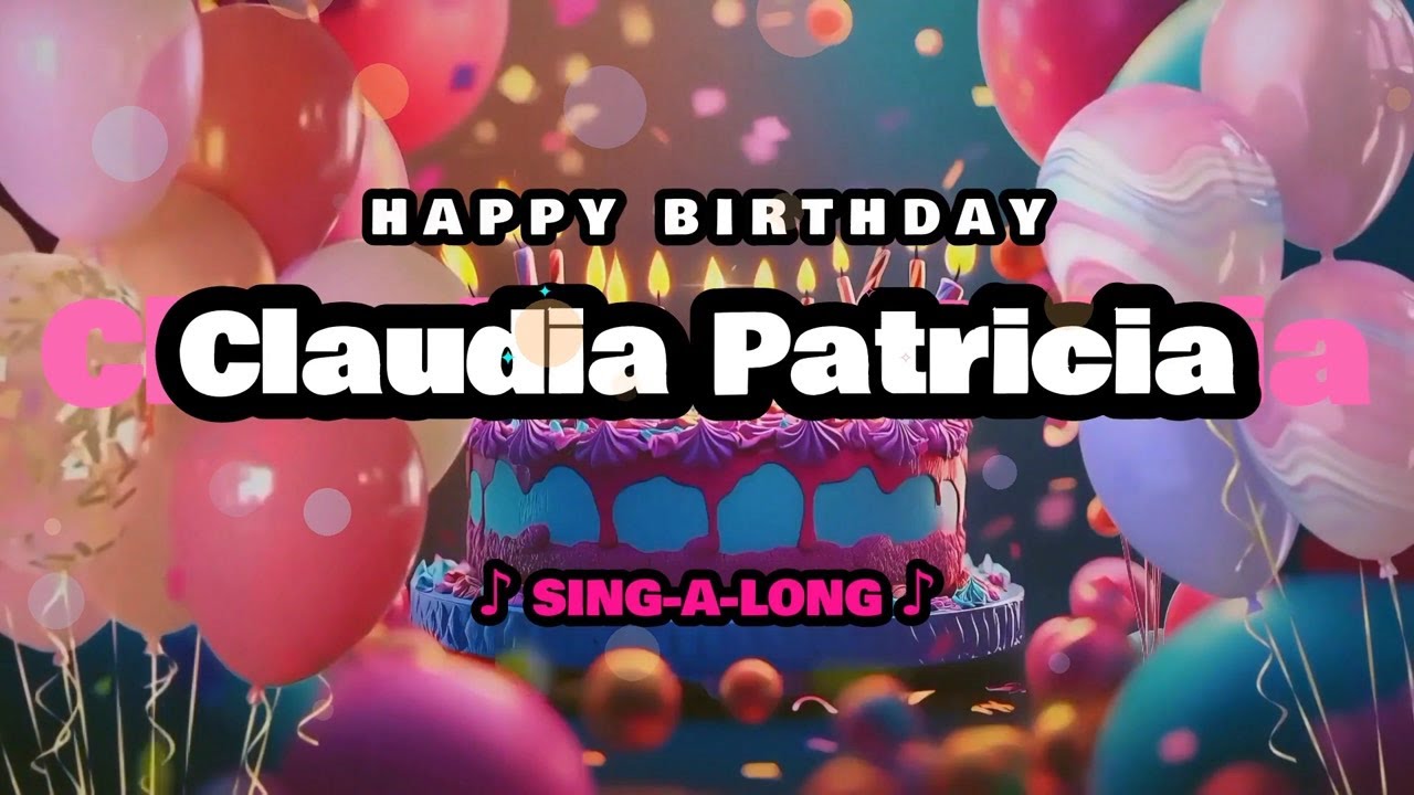 Happy Birthday, Claudia Patricia 🎉🎵 Sing-a-long 🎊 Celebrating Happy Birthdays with a Custom Song