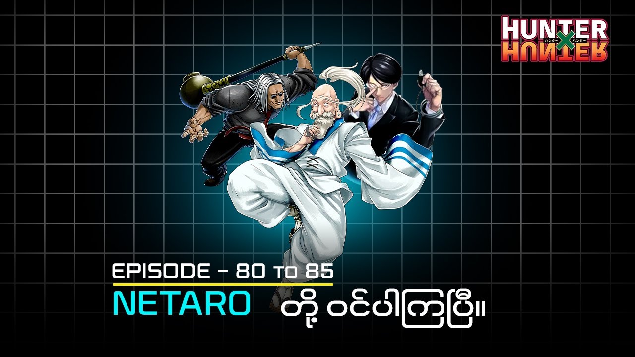 Hunter X Hunter |Episode 80 to 85 - ဥက္ကဌ Netaro တို့ဝင်ပါလာကြပြီ။