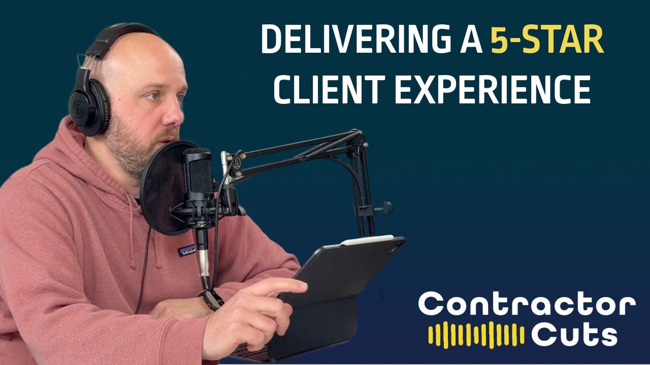 The Contractor Operating System Step 3 (Part 3): Delivering a 5-Star Client Experience on Every Job