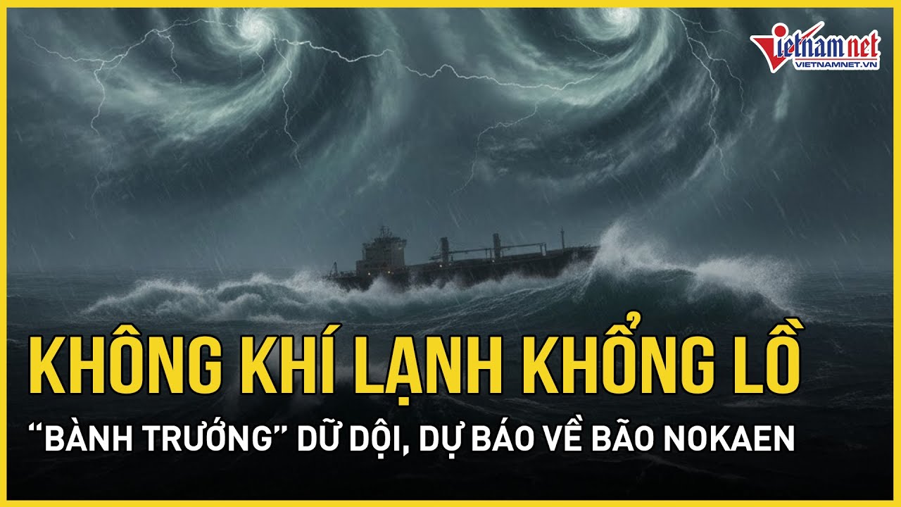 CẢNH BÁO: Không khí lạnh khổng lồ “bành trướng” dữ dội, dự báo khả năng bão Nokaen vào Biển Đông