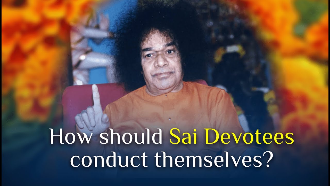 How should Sai Devotees conduct themselves?