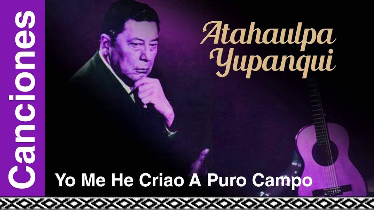 Atahualpa Yupanqui - Yo Me He Criao A Puro Campo