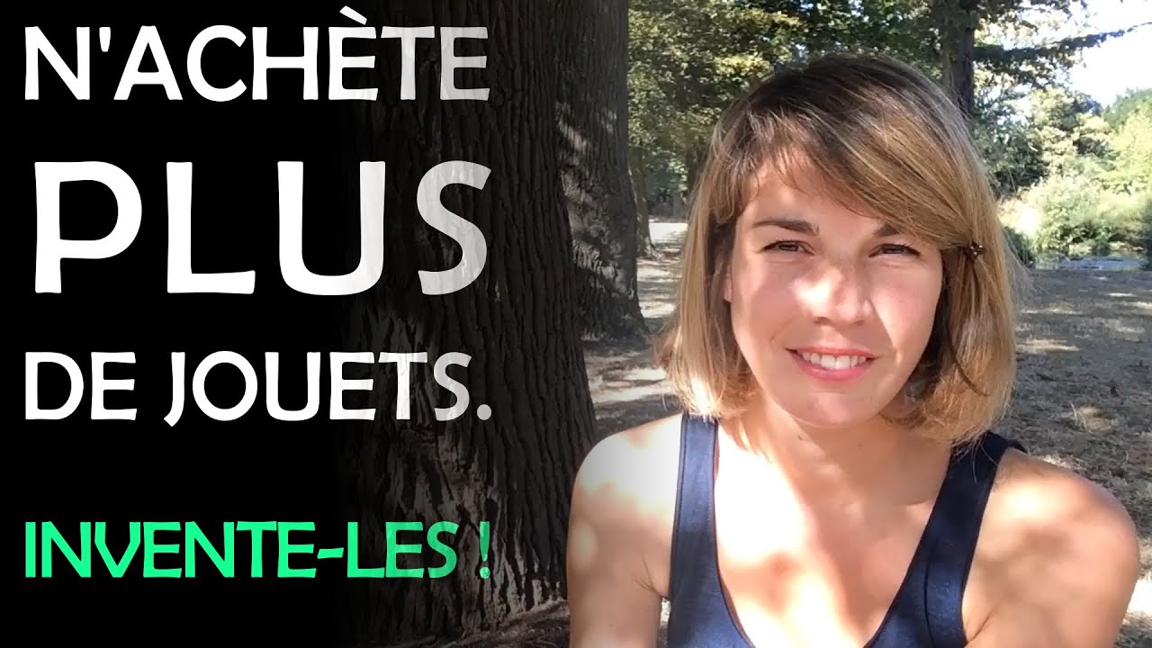 N’achète plus de JOUETS. Invente-les !