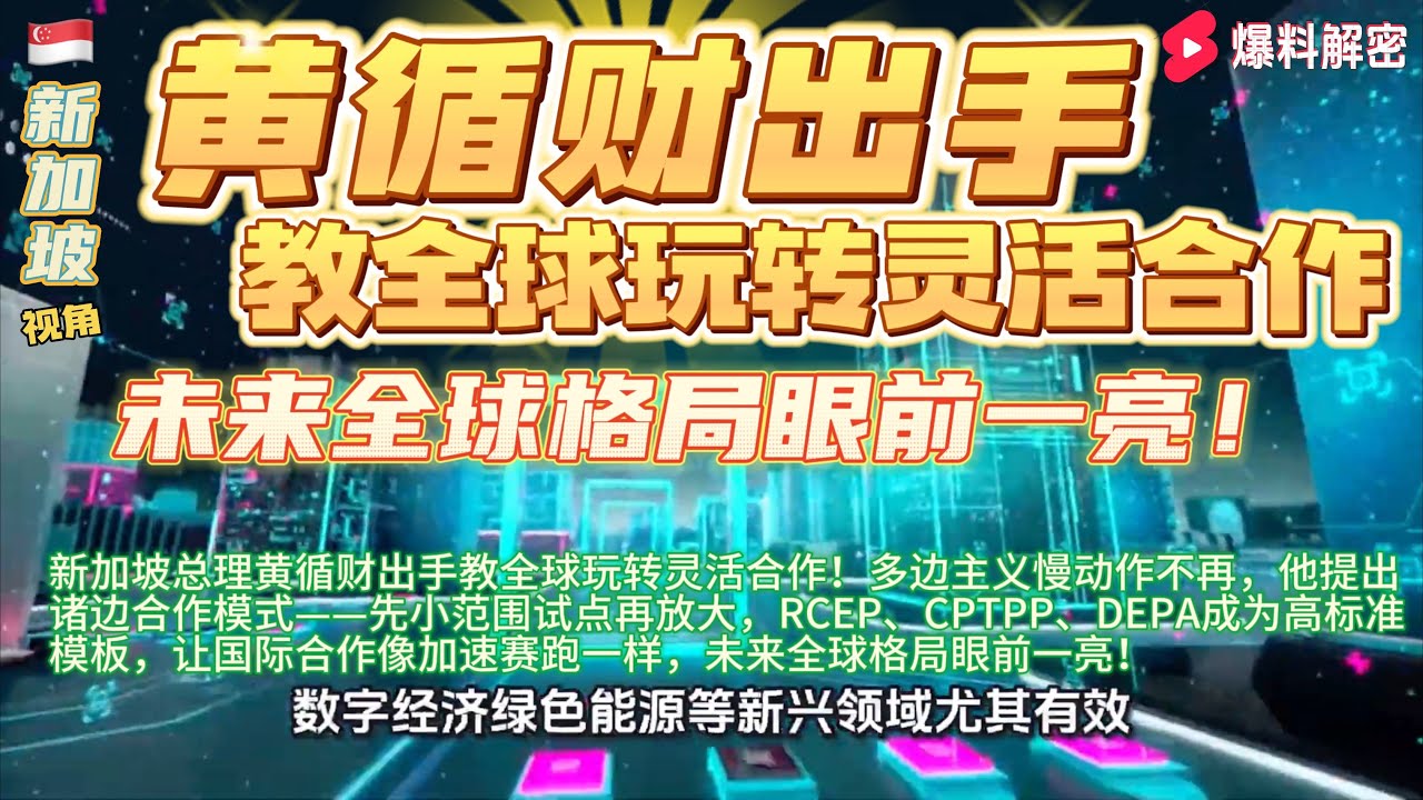 新加坡总理黄循财出手教全球玩转灵活合作！多边主义慢动作不再，他提出诸边合作模式&mdash;&mdash;先小范围试点再放大，RCEP、CPTPP、DEPA成为高标准模板，让国际合作像加速赛跑一样，未来全球格局眼前一亮！