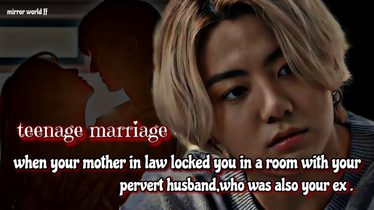 (teenage marriage) when your mother in law locked you with your pervert husband who was also your ex