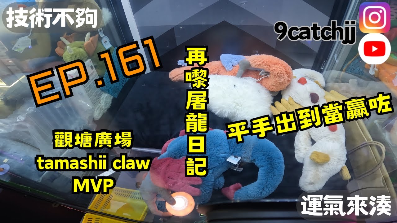 EP. 161 - 觀塘廣場tamashii claw / MVP 瘋狂屠龍日記 平手出貨當贏咗 技術不夠運氣來湊。香港夾公仔日常