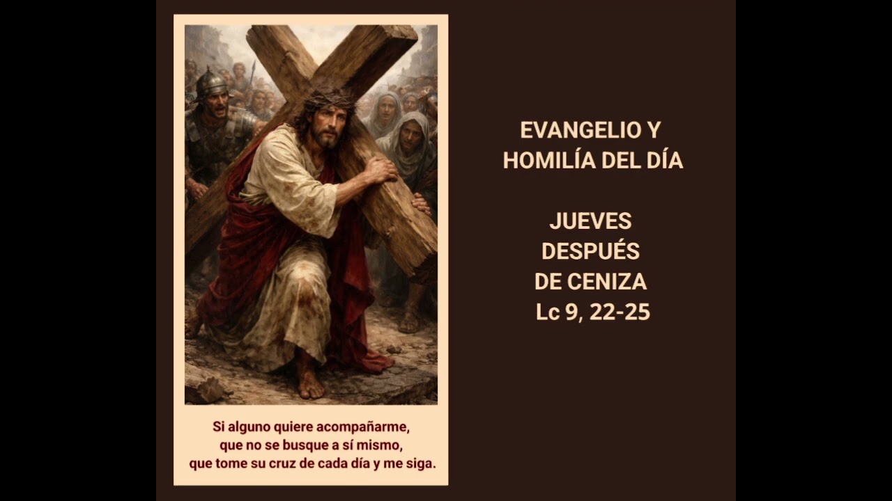 EVANGELIO Y HOMILÍA DEL DÍA - JUEVES DESPUÉS DE CENIZA - Lc 9, 22-25